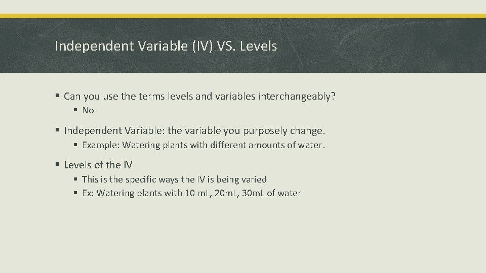 Independent Variable (IV) VS. Levels § Can you use the terms levels and variables