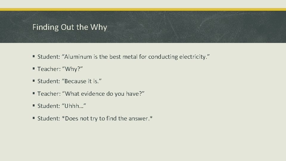 Finding Out the Why § Student: “Aluminum is the best metal for conducting electricity.