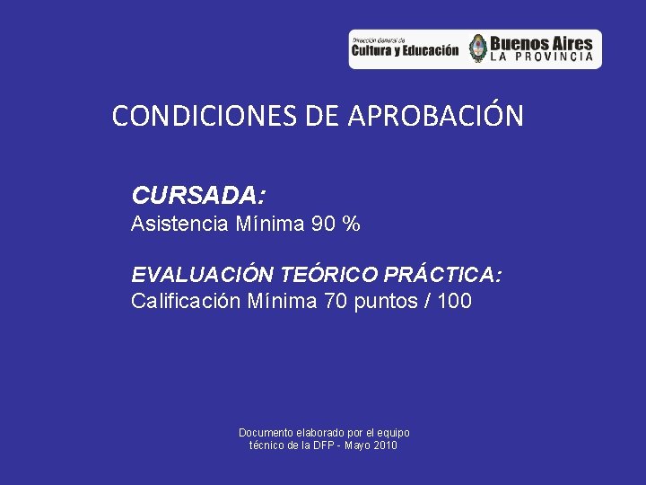 CONDICIONES DE APROBACIÓN CURSADA: Asistencia Mínima 90 % EVALUACIÓN TEÓRICO PRÁCTICA: Calificación Mínima 70