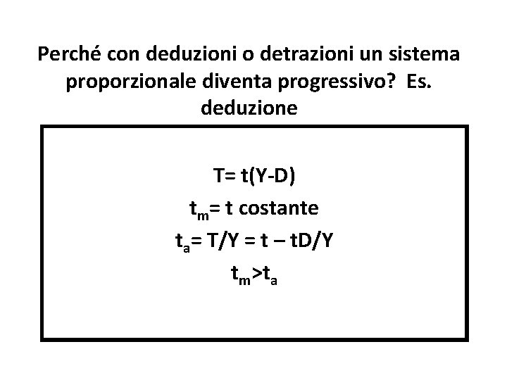 Perché con deduzioni o detrazioni un sistema proporzionale diventa progressivo? Es. deduzione T= t(Y-D)