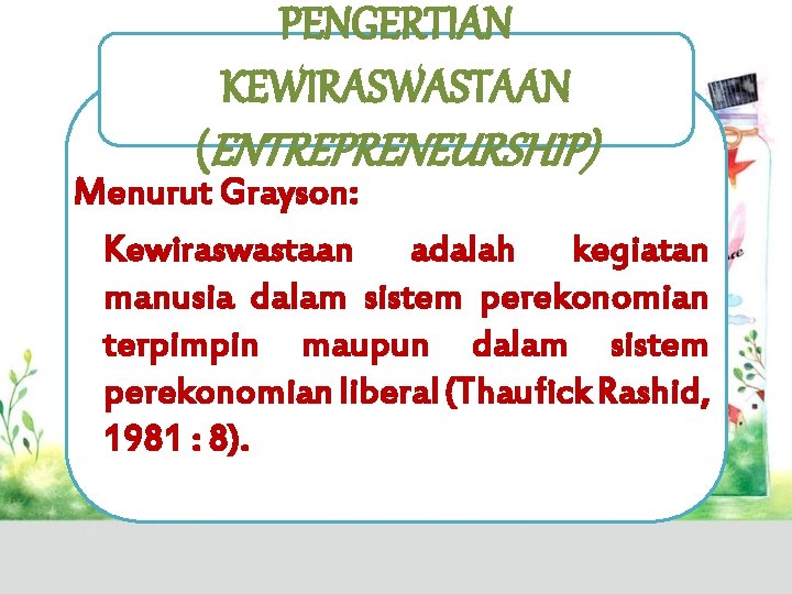 PENGERTIAN KEWIRASWASTAAN (ENTREPRENEURSHIP) Menurut Grayson: Kewiraswastaan adalah kegiatan manusia dalam sistem perekonomian terpimpin maupun