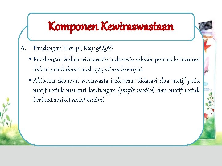 Komponen Kewiraswastaan A. Pandangan Hidup (Way of Life) • Pandangan hidup wiraswasta indonesia adalah