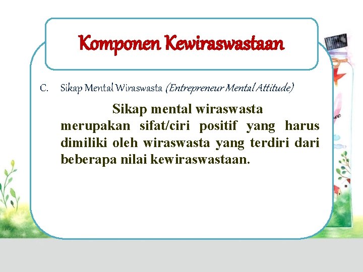 Komponen Kewiraswastaan C. Sikap Mental Wiraswasta (Entrepreneur Mental Attitude) Sikap mental wiraswasta merupakan sifat/ciri