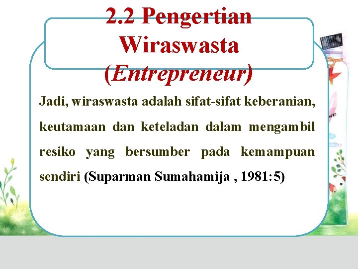 2. 2 Pengertian Wiraswasta (Entrepreneur) Jadi, wiraswasta adalah sifat-sifat keberanian, keutamaan dan keteladan dalam