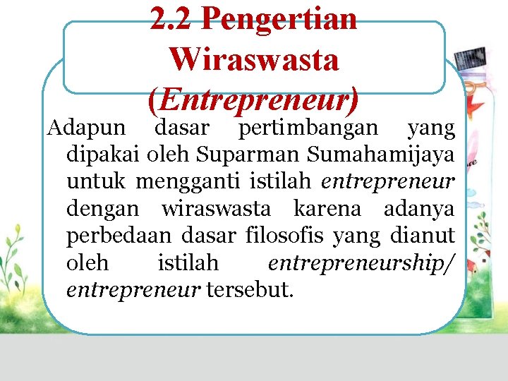 2. 2 Pengertian Wiraswasta (Entrepreneur) Adapun dasar pertimbangan yang dipakai oleh Suparman Sumahamijaya untuk