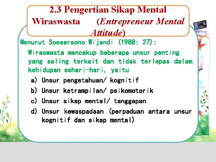 2. 3 Pengertian Sikap Mental Wiraswasta (Entrepreneur Mental Attitude) Menurut Soesarsono Wijandi (1988: 27):