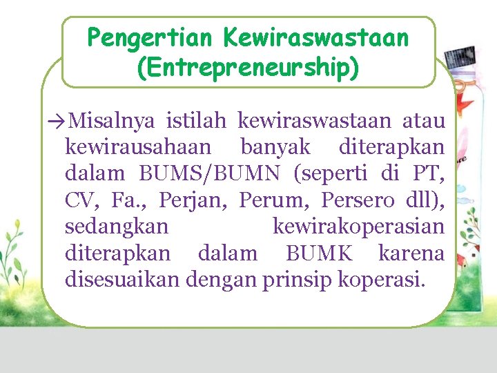 Pengertian Kewiraswastaan (Entrepreneurship) →Misalnya istilah kewiraswastaan atau kewirausahaan banyak diterapkan dalam BUMS/BUMN (seperti di