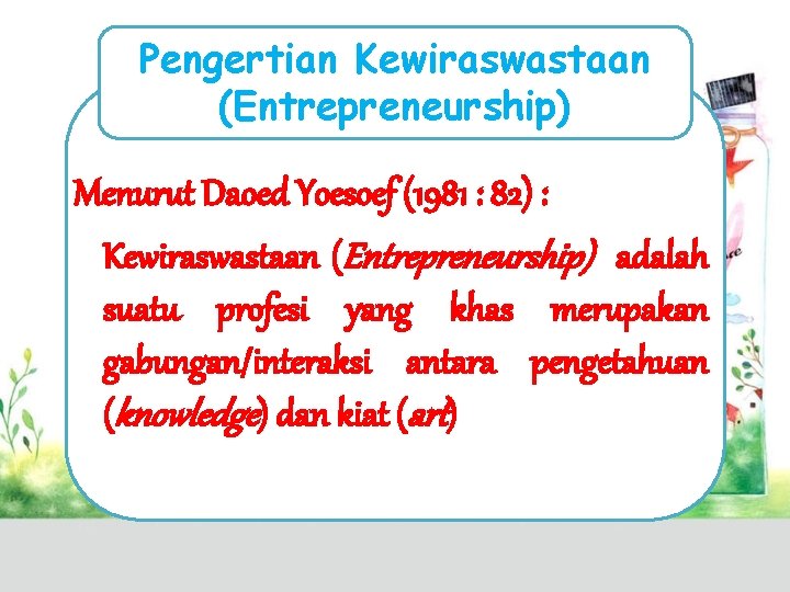 Pengertian Kewiraswastaan (Entrepreneurship) Menurut Daoed Yoesoef (1981 : 82) : Kewiraswastaan (Entrepreneurship) adalah suatu