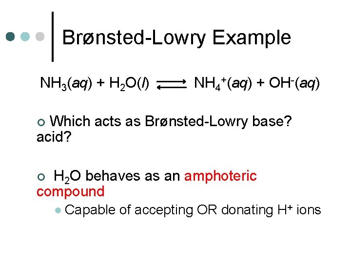 Brønsted-Lowry Example NH 3(aq) + H 2 O(l) NH 4+(aq) + OH-(aq) Which acts