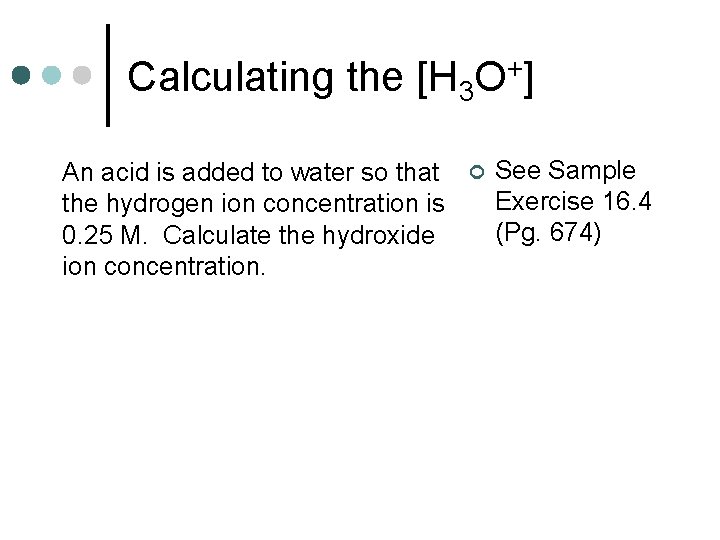 Calculating the [H 3 O+] An acid is added to water so that the