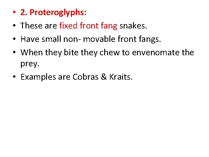 2. Proteroglyphs: These are fixed front fang snakes. Have small non- movable front fangs. 2. Proteroglyphs: These are fixed front fang snakes. Have small non- movable front fangs.