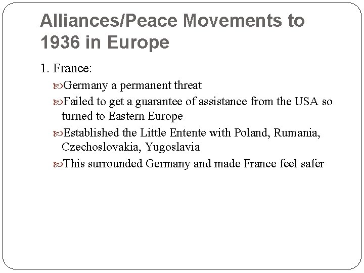 Alliances/Peace Movements to 1936 in Europe 1. France: Germany a permanent threat Failed to