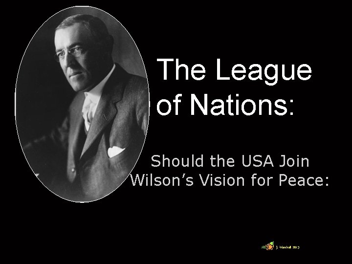 The League of Nations: Should the USA Join Wilson’s Vision for Peace: J. Marshall