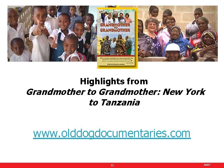Highlights from Grandmother to Grandmother: New York to Tanzania www. olddogdocumentaries. com 13 AARP