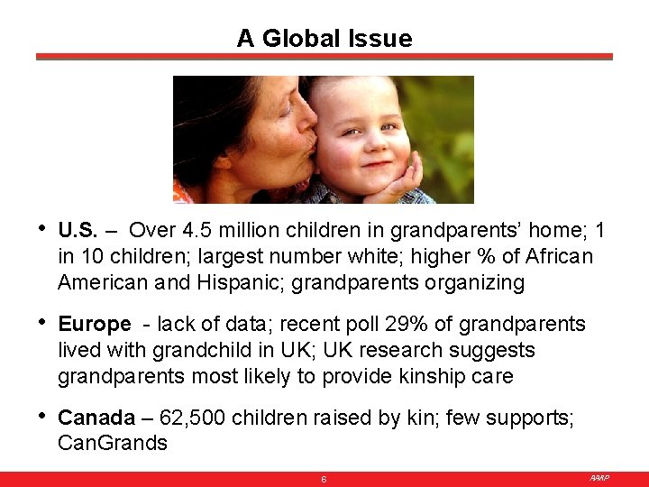 A Global Issue • U. S. – Over 4. 5 million children in grandparents’