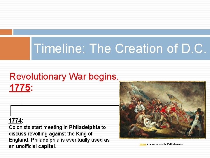 Timeline: The Creation of D. C. Revolutionary War begins. 1775: 1774: Colonists start meeting