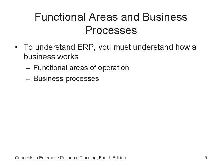 Functional Areas and Business Processes • To understand ERP, you must understand how a