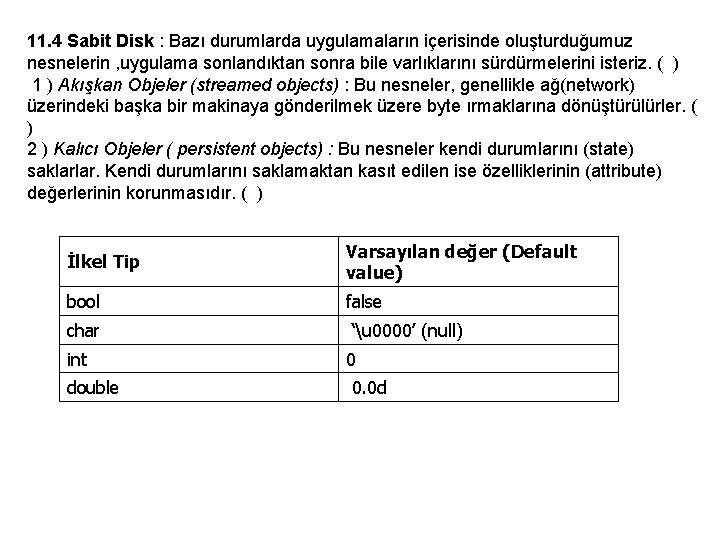 11. 4 Sabit Disk : Bazı durumlarda uygulamaların içerisinde oluşturduğumuz nesnelerin , uygulama sonlandıktan