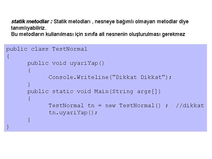 statik metodlar : Statik metodları , nesneye bağımlı olmayan metodlar diye tanımlıyabiliriz. Bu metodların