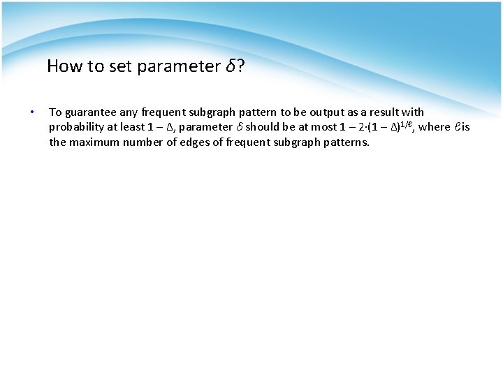 How to set parameter δ? • To guarantee any frequent subgraph pattern to be