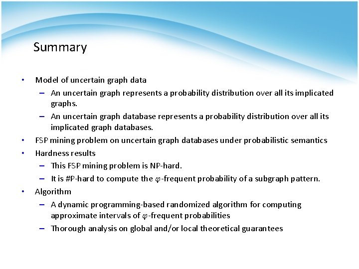 Summary • • Model of uncertain graph data – An uncertain graph represents a