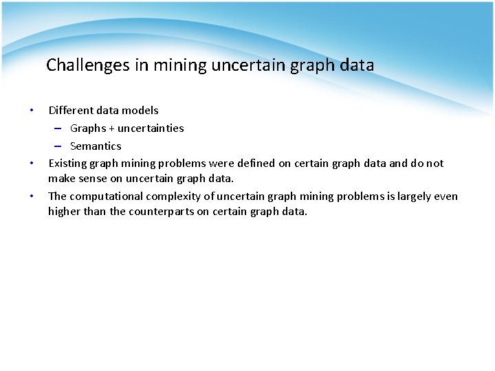 Challenges in mining uncertain graph data • • • Different data models – Graphs