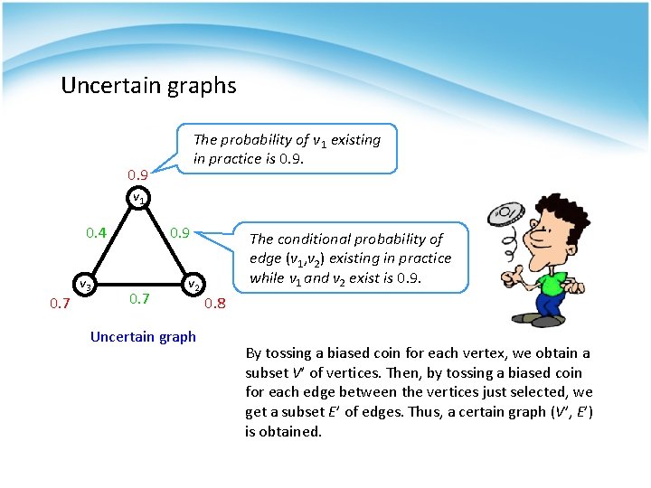 Uncertain graphs The probability of v 1 existing in practice is 0. 9 v Uncertain graphs The probability of v 1 existing in practice is 0. 9 v