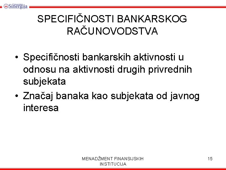 SPECIFIČNOSTI BANKARSKOG RAČUNOVODSTVA • Specifičnosti bankarskih aktivnosti u odnosu na aktivnosti drugih privrednih subjekata