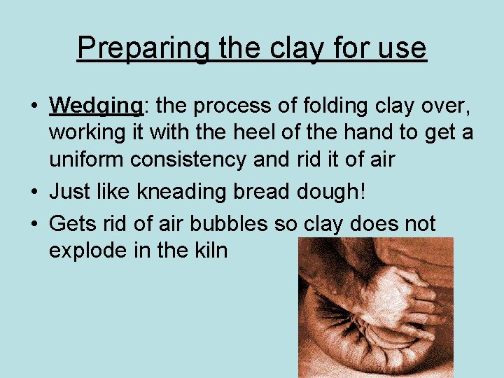 Preparing the clay for use • Wedging: the process of folding clay over, working