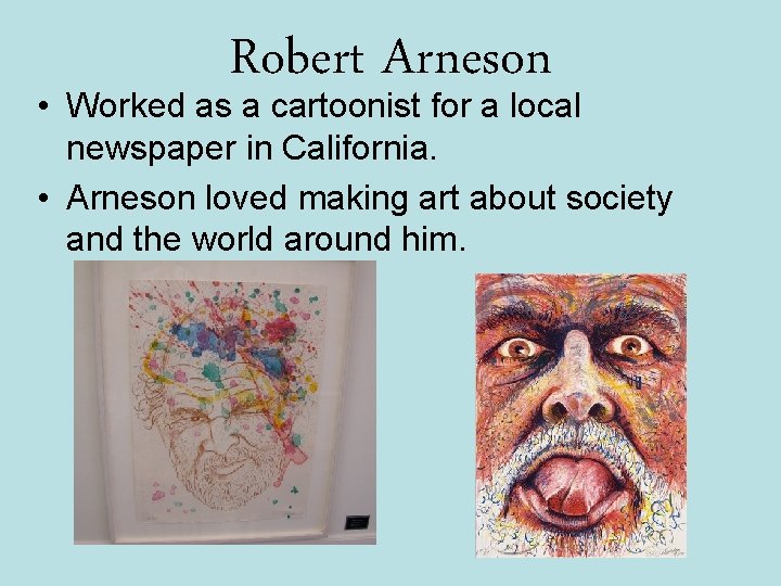 Robert Arneson • Worked as a cartoonist for a local newspaper in California. •