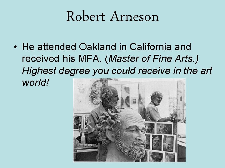 Robert Arneson • He attended Oakland in California and received his MFA. (Master of