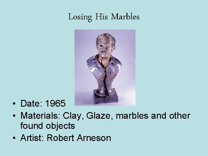 Losing His Marbles • Date: 1965 • Materials: Clay, Glaze, marbles and other found