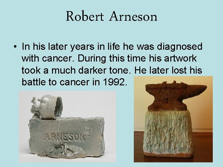 Robert Arneson • In his later years in life he was diagnosed with cancer.