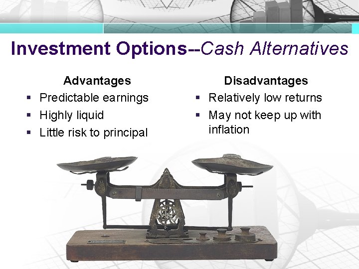Investment Options--Cash Alternatives Advantages § Predictable earnings § Highly liquid § Little risk to