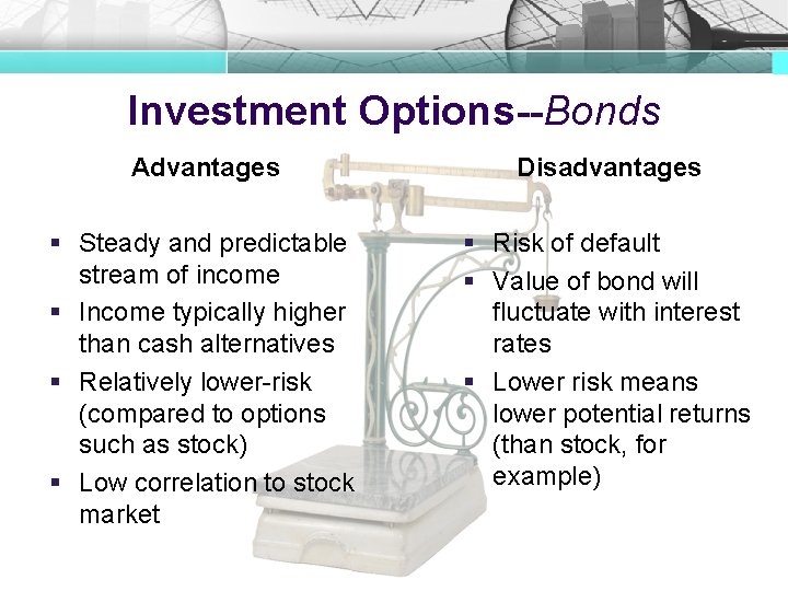 Investment Options--Bonds Advantages Disadvantages § Steady and predictable stream of income § Income typically