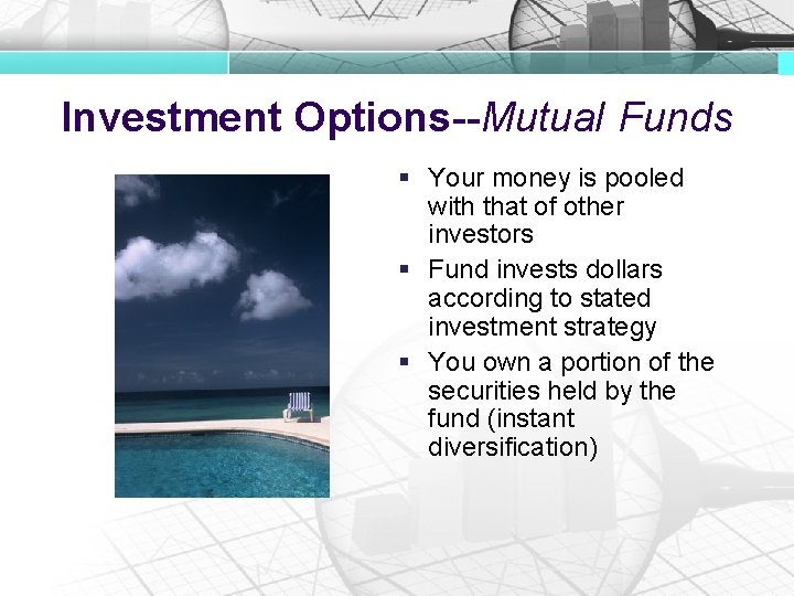 Investment Options--Mutual Funds § Your money is pooled with that of other investors §