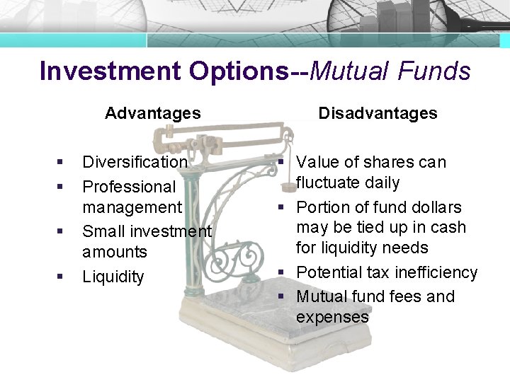 Investment Options--Mutual Funds Advantages § § Diversification Professional management Small investment amounts Liquidity Disadvantages