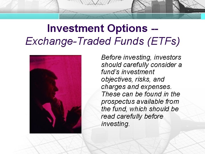 Investment Options -Exchange-Traded Funds (ETFs) Before investing, investors should carefully consider a fund’s investment