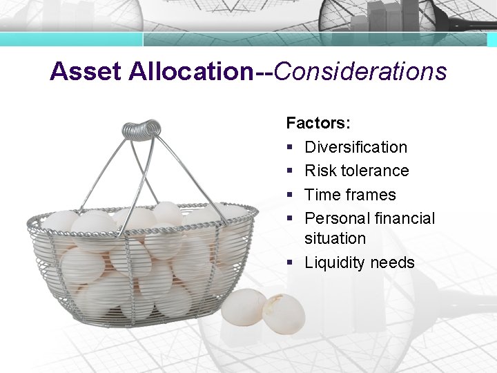 Asset Allocation--Considerations Factors: § Diversification § Risk tolerance § Time frames § Personal financial