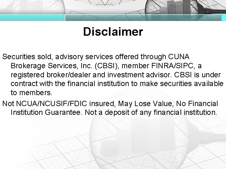 Disclaimer Securities sold, advisory services offered through CUNA Brokerage Services, Inc. (CBSI), member FINRA/SIPC,