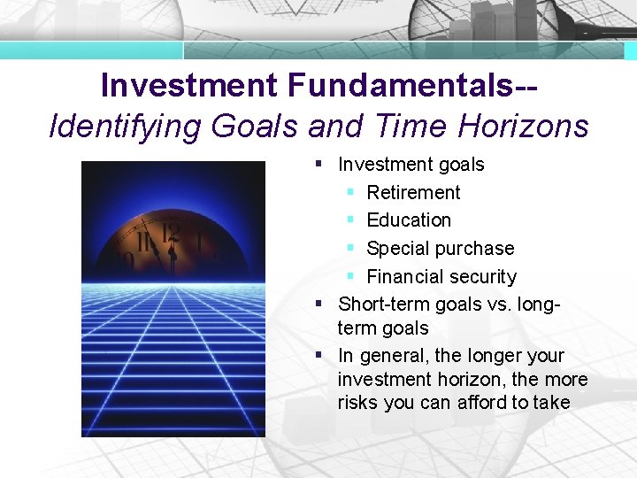 Investment Fundamentals-Identifying Goals and Time Horizons § Investment goals § Retirement § Education §