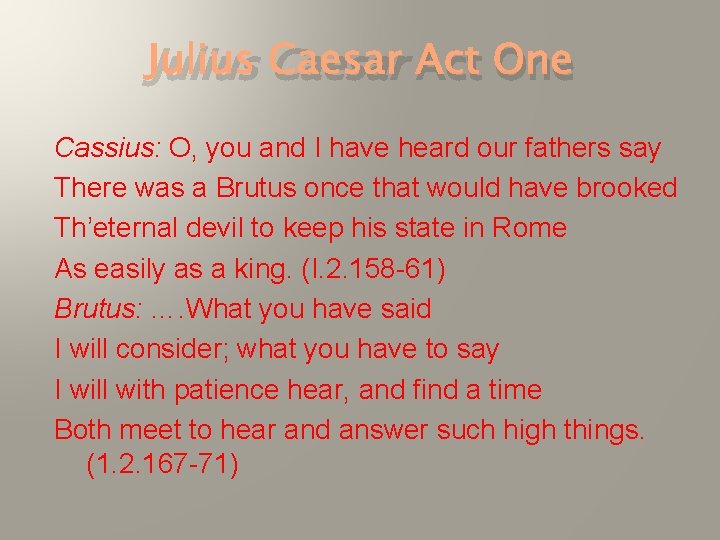 Julius Caesar Act One Cassius: O, you and I have heard our fathers say