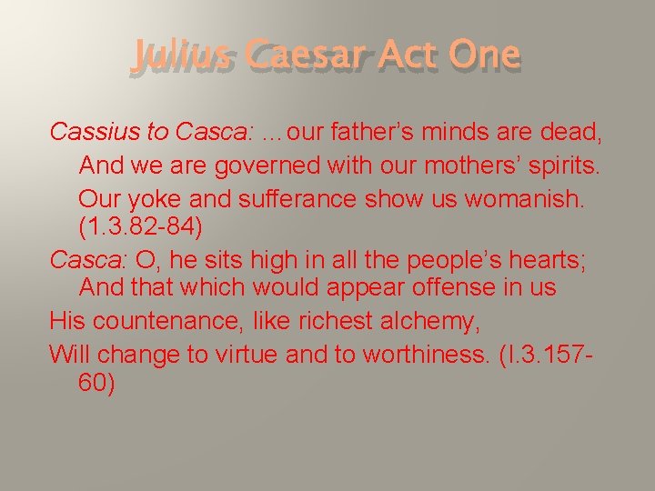 Julius Caesar Act One Cassius to Casca: …our father’s minds are dead, And we