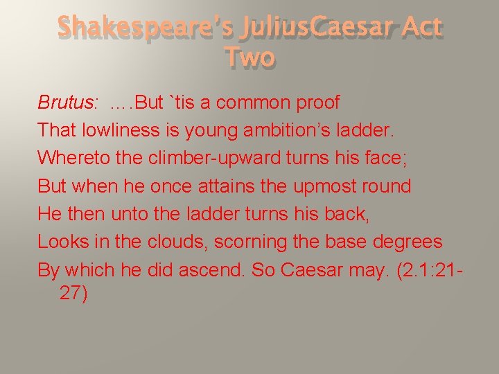 Shakespeare’s Julius. Caesar Act Two Brutus: …. But `tis a common proof That lowliness