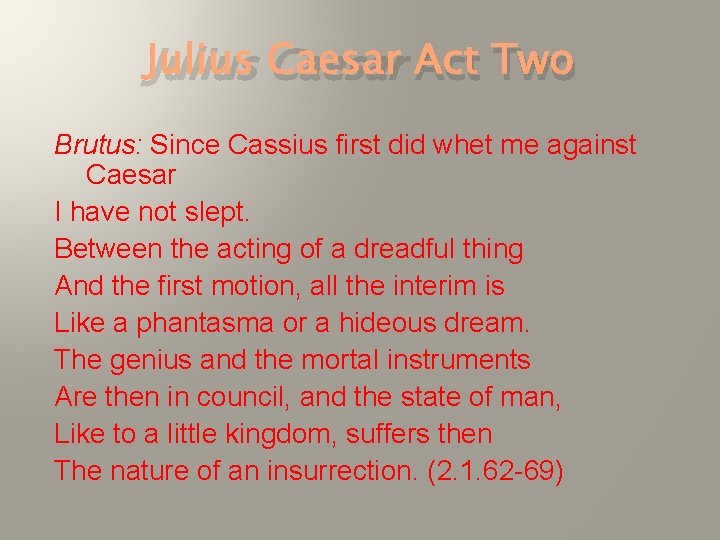 Julius Caesar Act Two Brutus: Since Cassius first did whet me against Caesar I