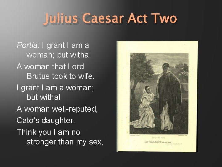 Julius Caesar Act Two Portia: I grant I am a woman; but withal A