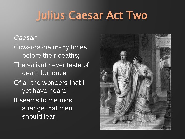 Julius Caesar Act Two Caesar: Cowards die many times before their deaths; The valiant