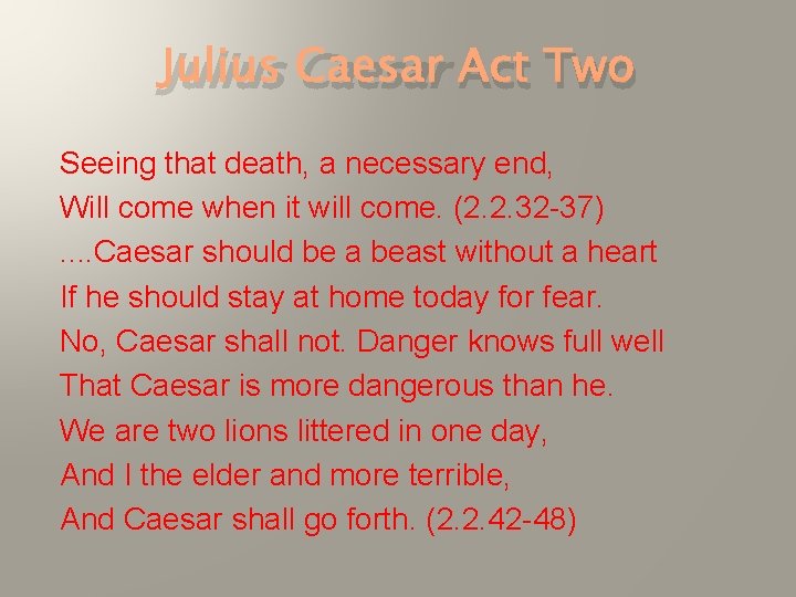 Julius Caesar Act Two Seeing that death, a necessary end, Will come when it