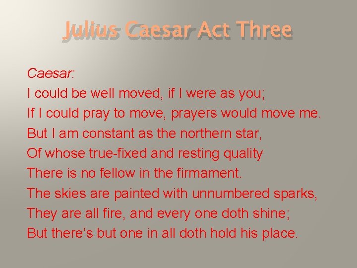 Julius Caesar Act Three Caesar: I could be well moved, if I were as