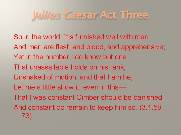 Julius Caesar Act Three So in the world: `tis furnished well with men, And